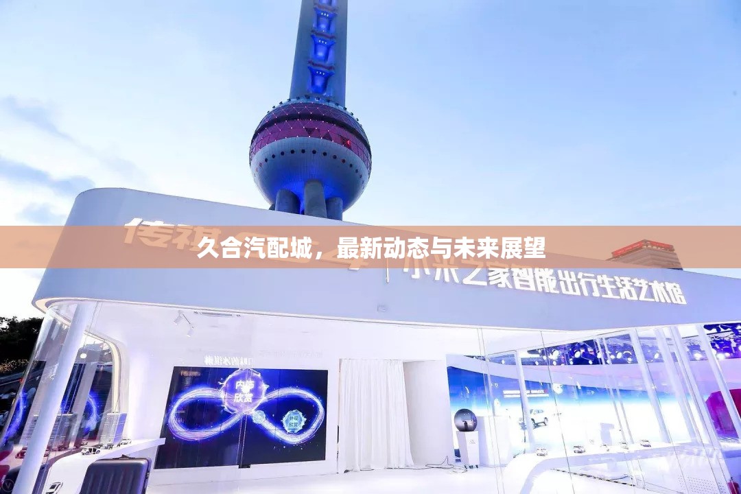 久合汽配城，最新動態(tài)與未來展望