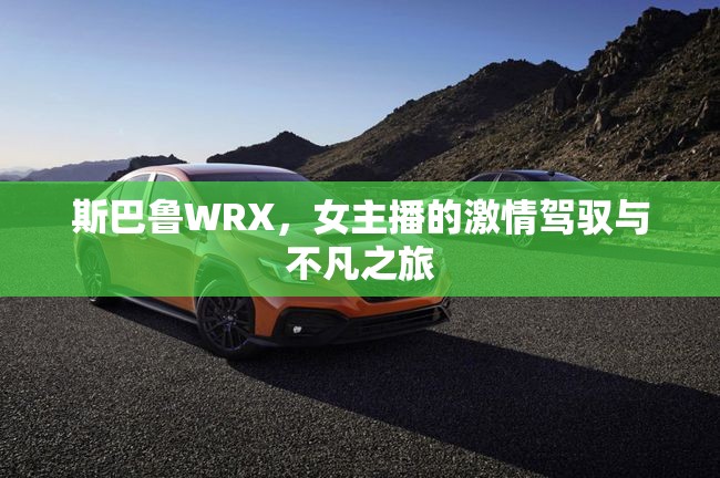 斯巴魯WRX，女主播的激情駕馭與不凡之旅