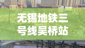 無錫地鐵三號線吳橋站最新進展與動態(tài)