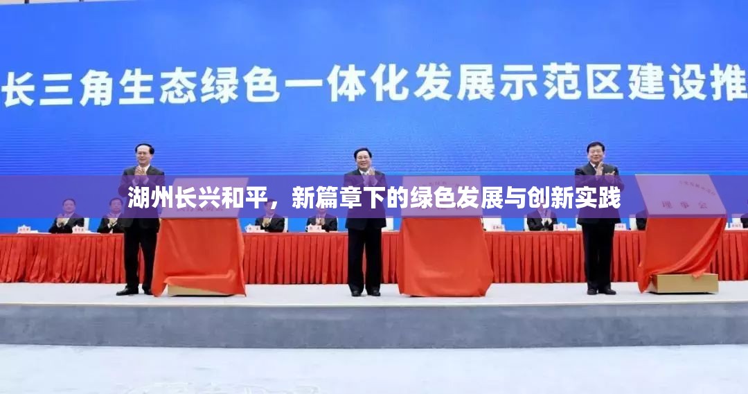 湖州長興和平，新篇章下的綠色發(fā)展與創(chuàng)新實踐