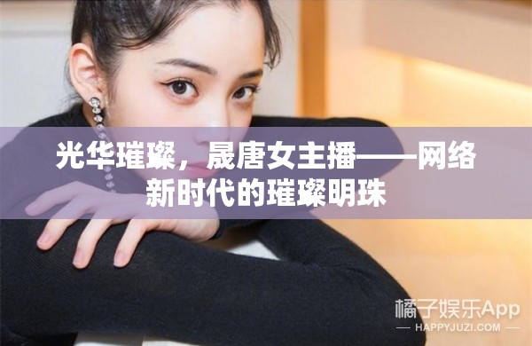 光華璀璨，晟唐女主播——網(wǎng)絡(luò)新時(shí)代的璀璨明珠