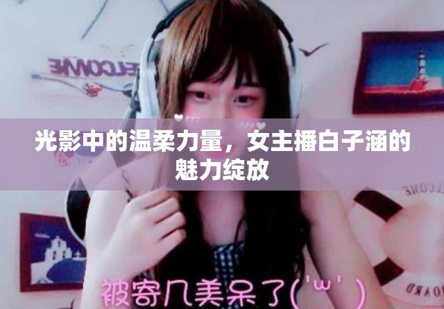 光影中的溫柔力量，女主播白子涵的魅力綻放