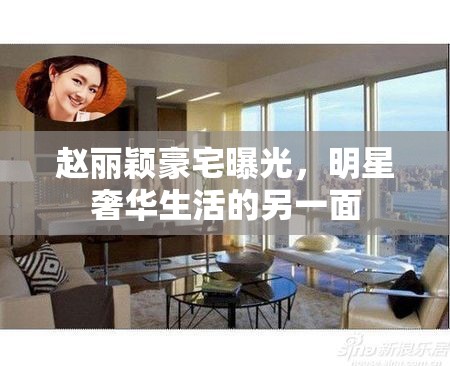 趙麗穎豪宅曝光，明星奢華生活的另一面