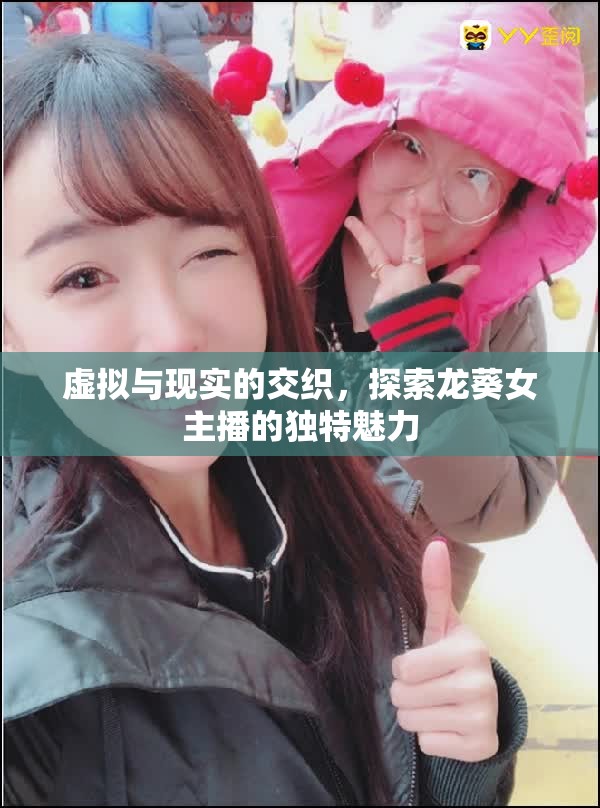 虛擬與現(xiàn)實(shí)的交織，探索龍葵女主播的獨(dú)特魅力