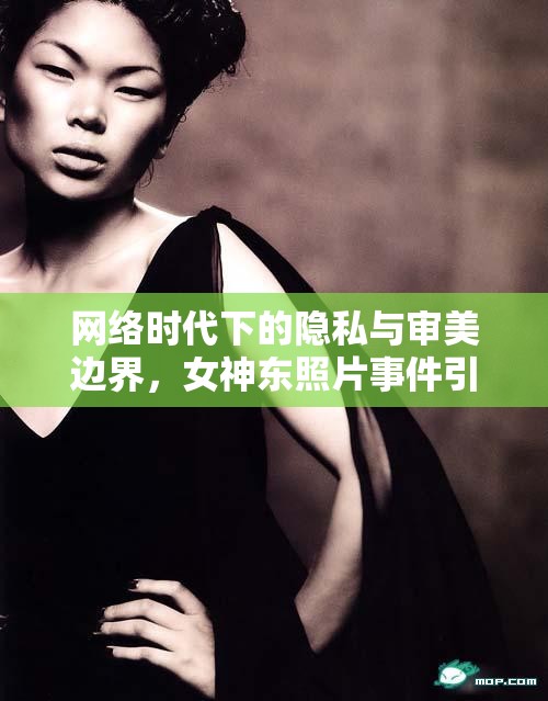 網(wǎng)絡(luò)時(shí)代下的隱私與審美邊界，女神東照片事件引發(fā)的思考