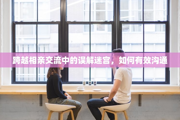 跨越相親交流中的誤解迷宮，如何有效溝通