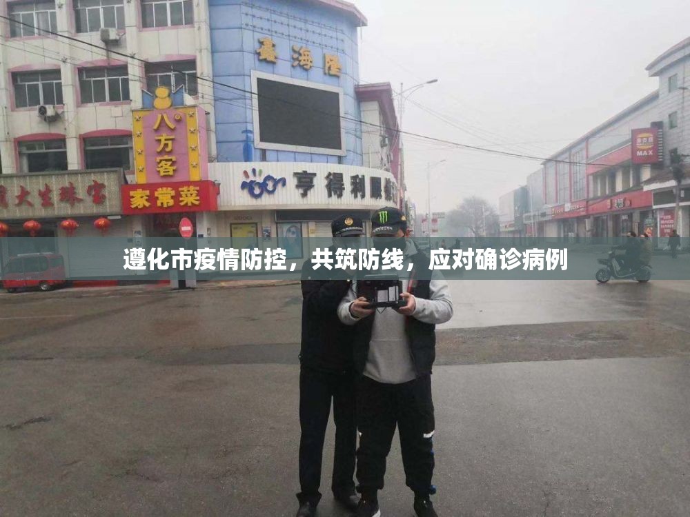遵化市疫情防控，共筑防線，應對確診病例