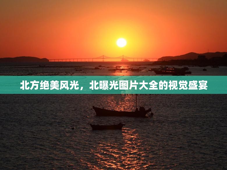北方絕美風(fēng)光，北曝光圖片大全的視覺盛宴