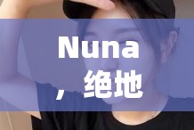Nuna，絕地求生電競舞臺上的璀璨星光