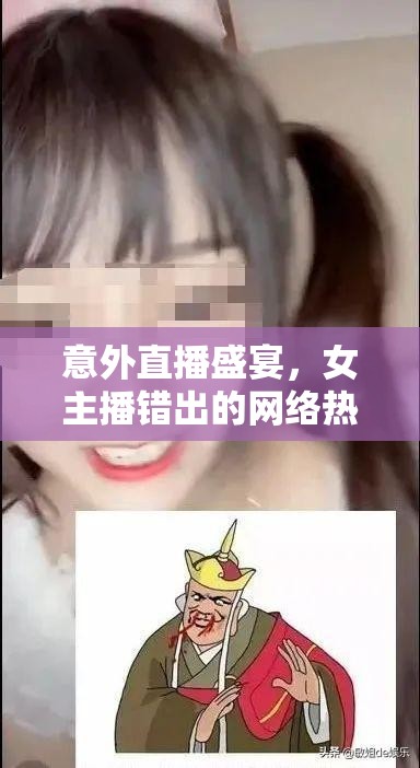 意外直播盛宴，女主播錯(cuò)出的網(wǎng)絡(luò)熱潮
