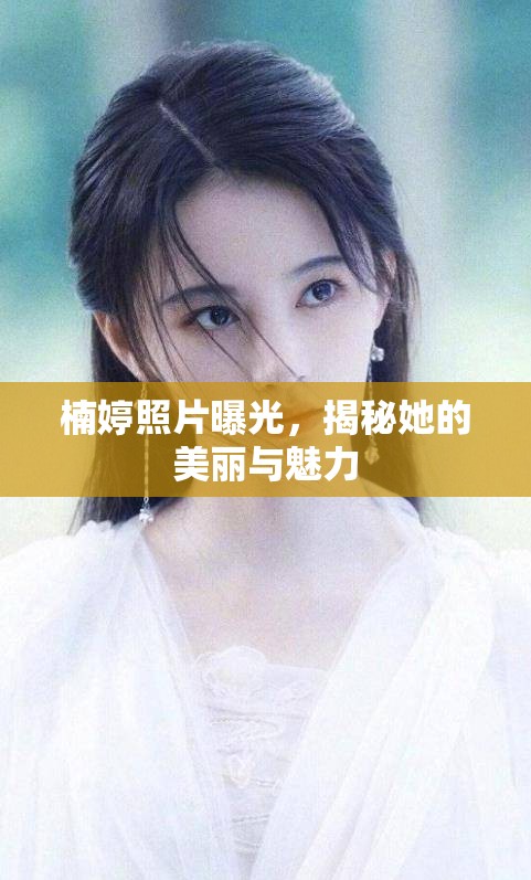 楠婷照片曝光，揭秘她的美麗與魅力