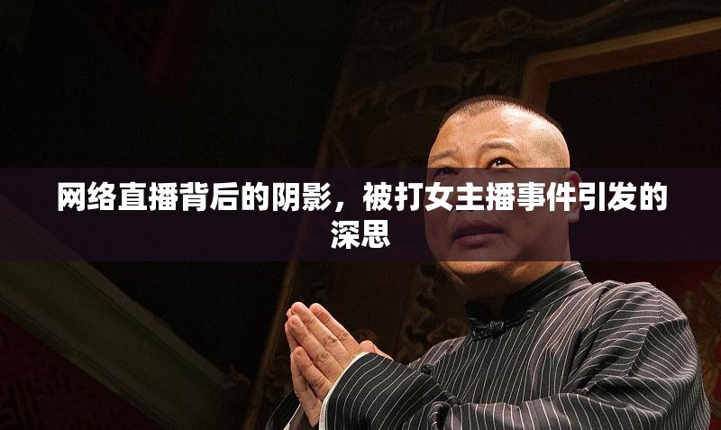 網(wǎng)絡(luò)直播背后的陰影，被打女主播事件引發(fā)的深思