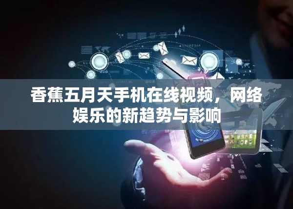 香蕉五月天手機在線視頻，網(wǎng)絡(luò)娛樂的新趨勢與影響