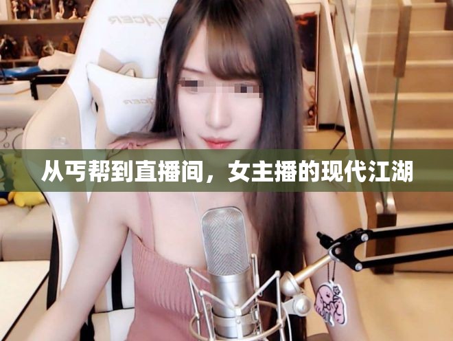 從丐幫到直播間，女主播的現(xiàn)代江湖