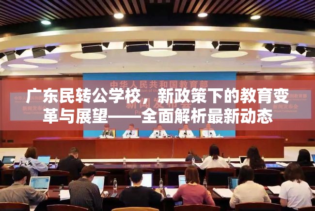 廣東民轉(zhuǎn)公學(xué)校，新政策下的教育變革與展望——全面解析最新動(dòng)態(tài)