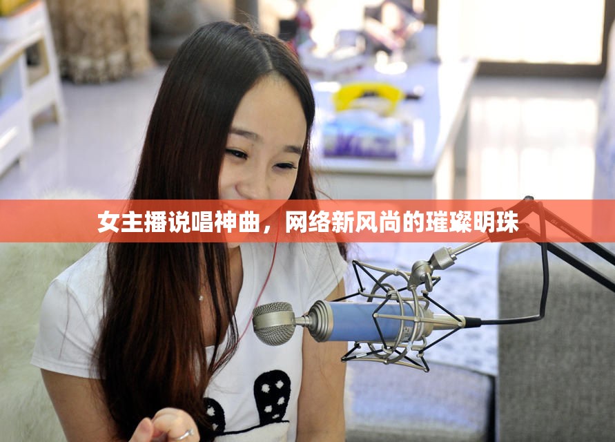 女主播說唱神曲，網(wǎng)絡新風尚的璀璨明珠