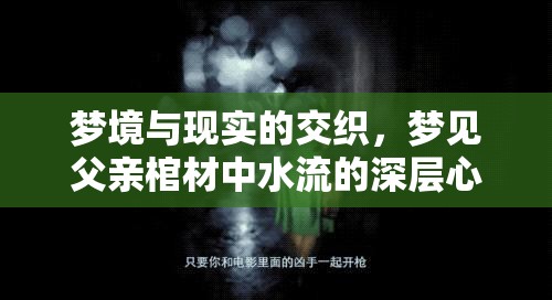 夢境與現(xiàn)實的交織，夢見父親棺材中水流的深層心理解析
