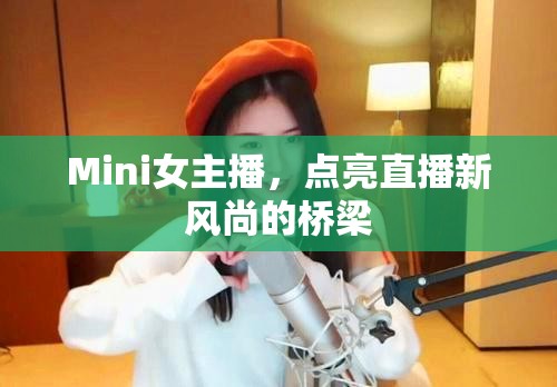 Mini女主播，點(diǎn)亮直播新風(fēng)尚的橋梁
