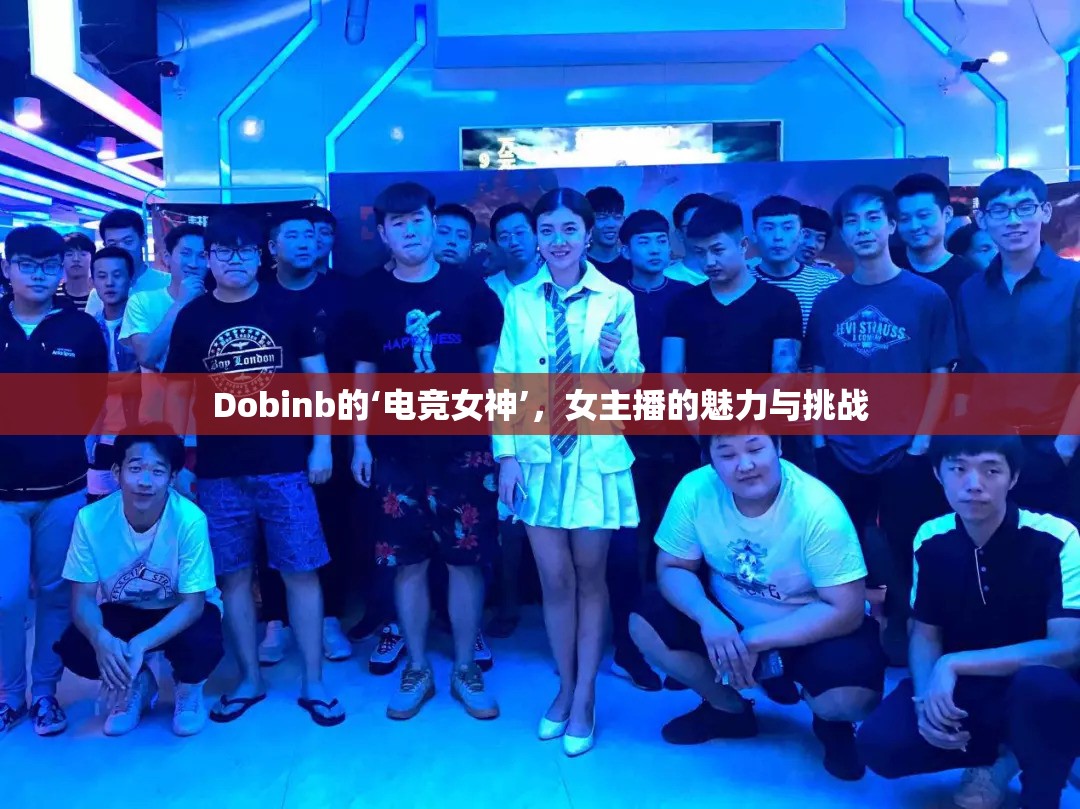 Dobinb的‘電競女神’，女主播的魅力與挑戰(zhàn)