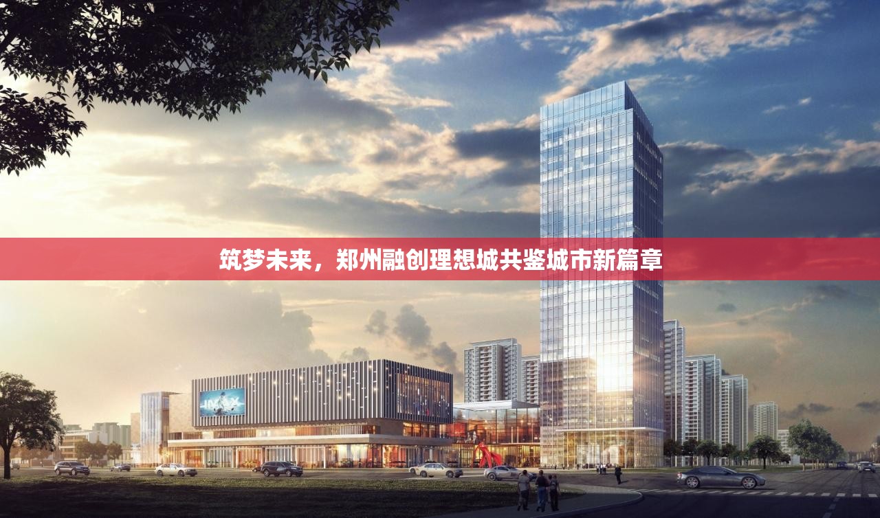 筑夢未來，鄭州融創(chuàng)理想城共鑒城市新篇章
