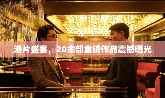 港片盛宴，20余部重磅作品震撼曝光