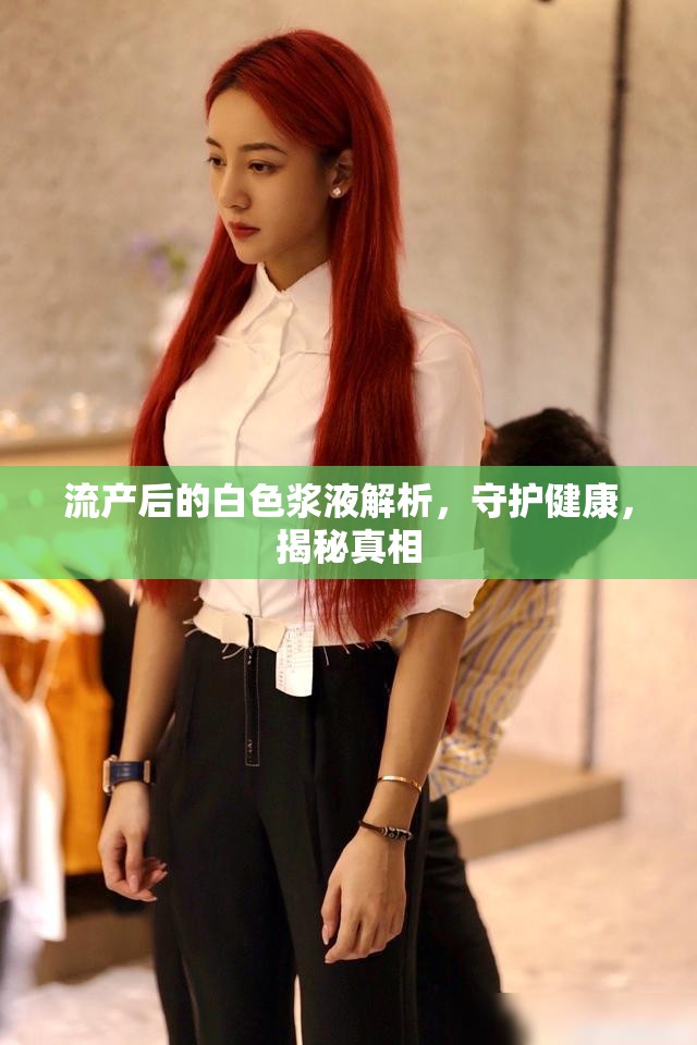 流產(chǎn)后的白色漿液解析，守護(hù)健康，揭秘真相