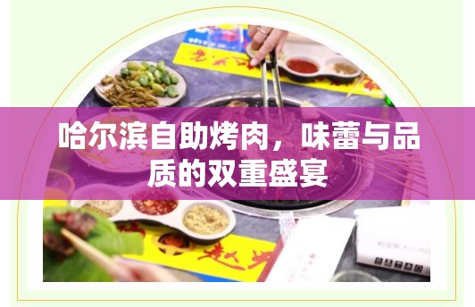 哈爾濱自助烤肉，味蕾與品質(zhì)的雙重盛宴