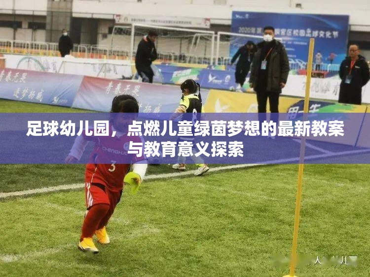 足球幼兒園，點(diǎn)燃兒童綠茵夢想的最新教案與教育意義探索