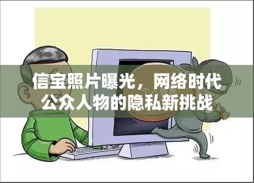信寶照片曝光，網(wǎng)絡(luò)時(shí)代公眾人物的隱私新挑戰(zhàn)