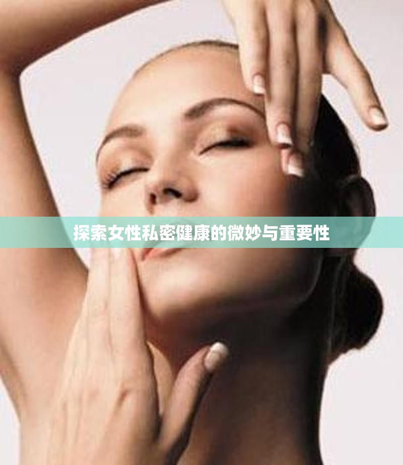 探索女性私密健康的微妙與重要性