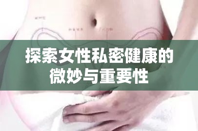 探索女性私密健康的微妙與重要性