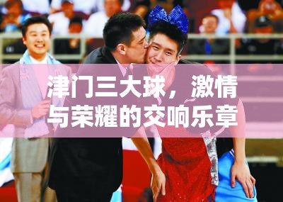 津門三大球，激情與榮耀的交響樂章