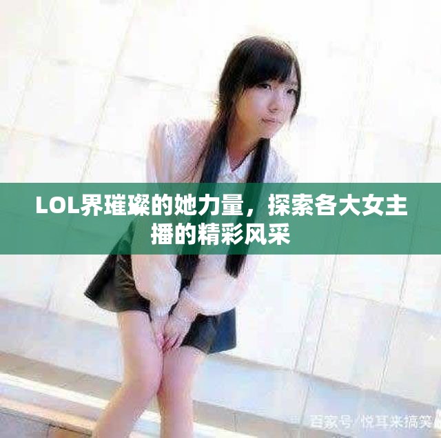 LOL界璀璨的她力量，探索各大女主播的精彩風(fēng)采