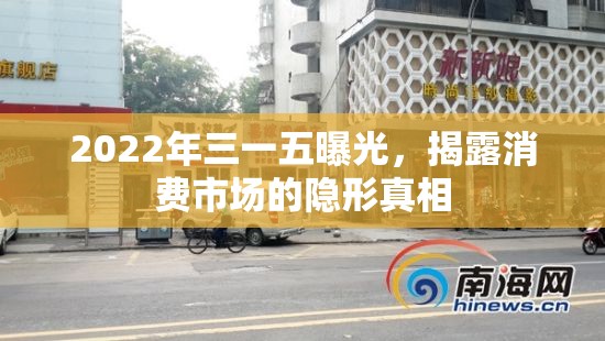 2022年三一五曝光，揭露消費(fèi)市場(chǎng)的隱形真相