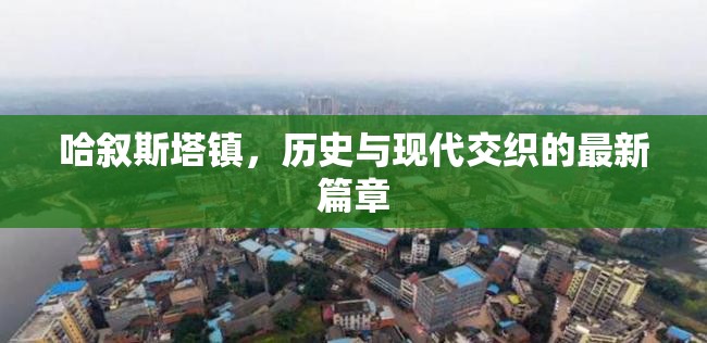 哈敘斯塔鎮(zhèn)，歷史與現(xiàn)代交織的最新篇章