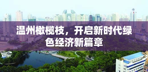 溫州橄欖枝，開啟新時(shí)代綠色經(jīng)濟(jì)新篇章