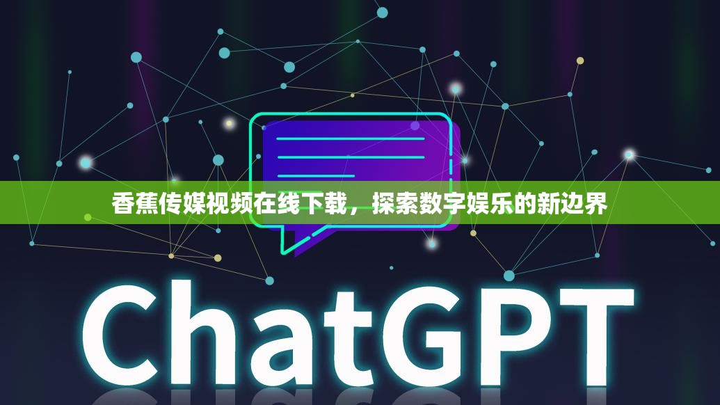 香蕉傳媒視頻在線下載，探索數(shù)字娛樂(lè)的新邊界