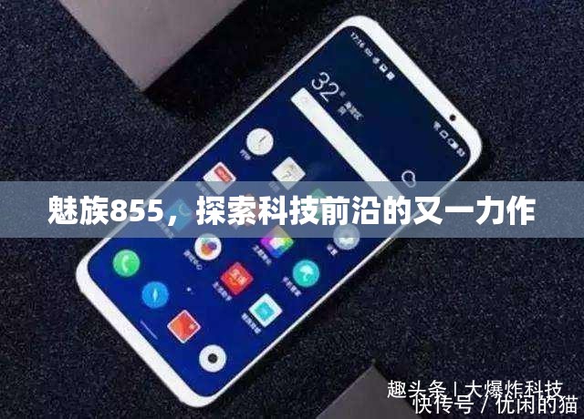 魅族855，探索科技前沿的又一力作