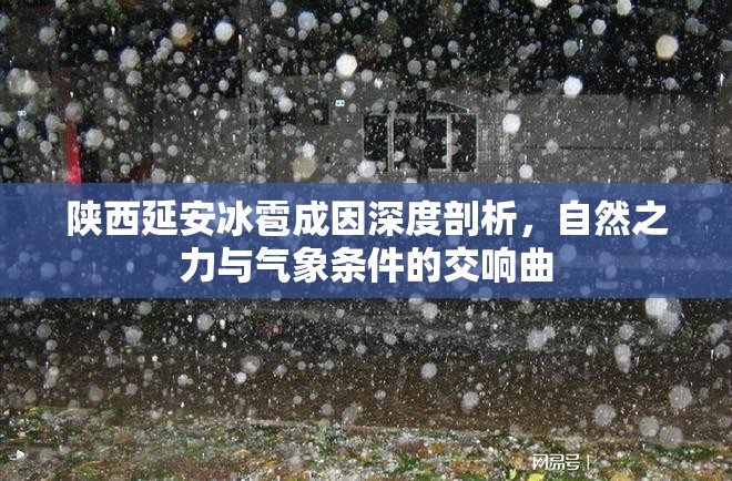 陜西延安冰雹成因深度剖析，自然之力與氣象條件的交響曲