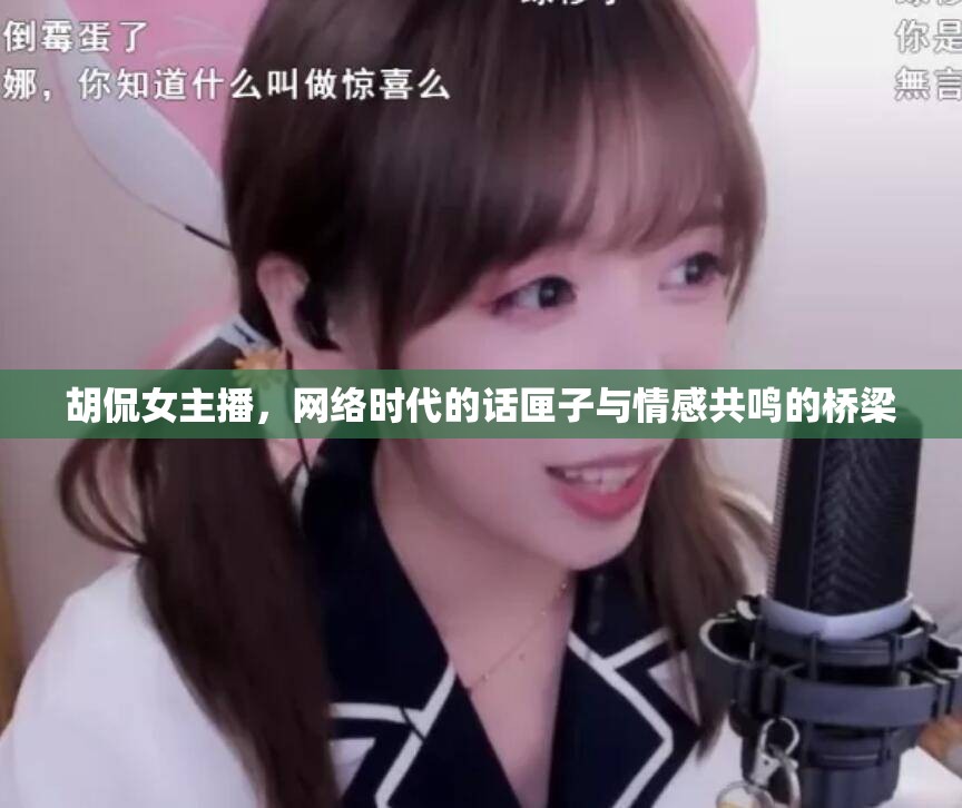 胡侃女主播，網(wǎng)絡(luò)時代的話匣子與情感共鳴的橋梁
