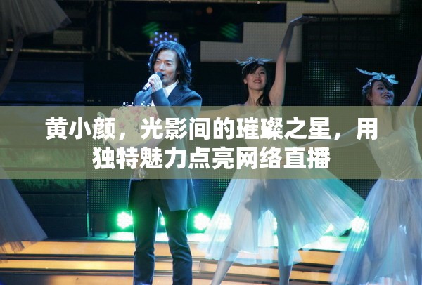 黃小顏，光影間的璀璨之星，用獨特魅力點亮網(wǎng)絡(luò)直播