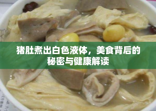 豬肚煮出白色液體，美食背后的秘密與健康解讀