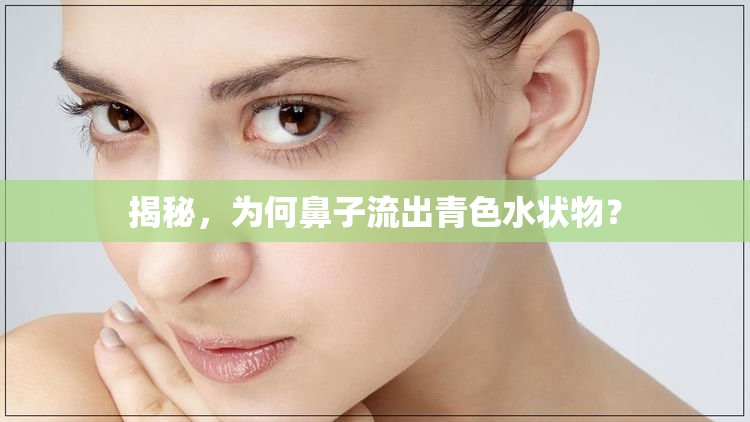 揭秘，為何鼻子流出青色水狀物？