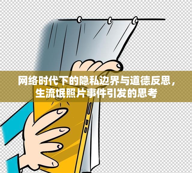 網(wǎng)絡(luò)時(shí)代下的隱私邊界與道德反思，生流氓照片事件引發(fā)的思考