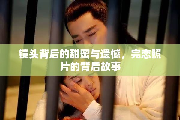 鏡頭背后的甜蜜與遺憾，完戀照片的背后故事