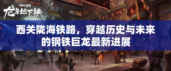 西關隴海鐵路，穿越歷史與未來的鋼鐵巨龍最新進展
