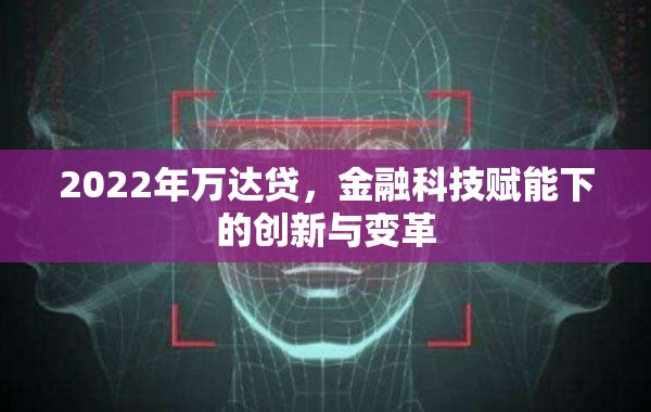 2022年萬達貸，金融科技賦能下的創(chuàng)新與變革