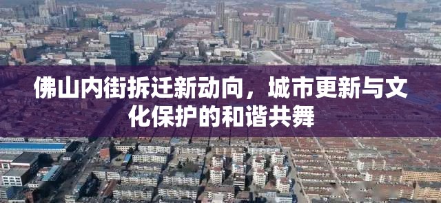 佛山內(nèi)街拆遷新動向，城市更新與文化保護的和諧共舞