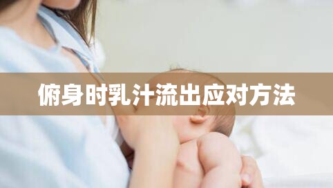 俯身時乳汁流出應(yīng)對方法