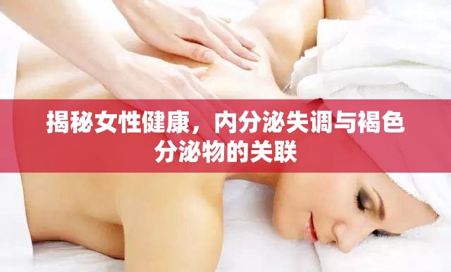 揭秘女性健康，內(nèi)分泌失調(diào)與褐色分泌物的關(guān)聯(lián)
